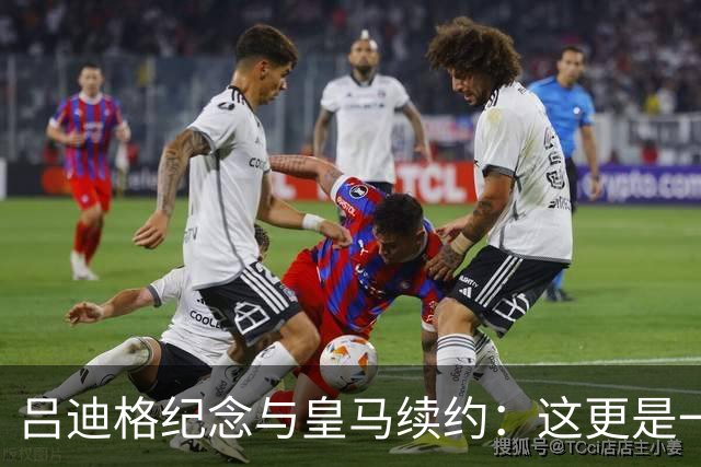吕迪格纪念与皇马续约：这更是一份承诺，我要与队友携手扭转局面