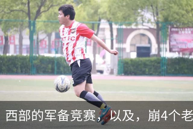 西部的军备竞赛，以及，崩4个老头的大计划？